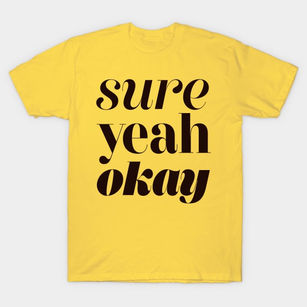 Sure Yeah Okay T-Shirt by Brett